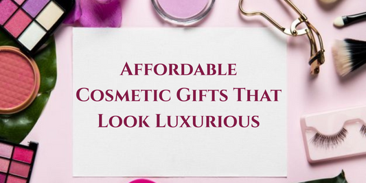 Top 6 Affordable Cosmetic Gifts That Look Luxurious